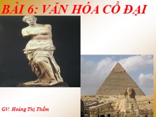 Bài giảng Lịch sử Lớp 6 - Bài 6: Văn hóa cổ đại - Hoàng Thị Thắm
