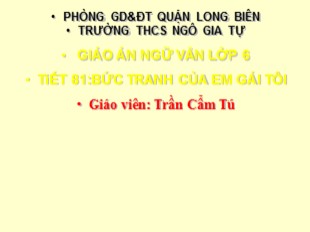 Bài giảng Ngữ văn Lớp 6 - Tiết 81: Bức tranh của em gái tôi - Trần Cẩm Tú