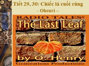 Bài giảng Ngữ văn Lớp 9 - Tiết 29+30: Chiếc lá cuối cùng