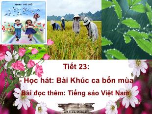 Bài giảng Âm nhạc Lớp 7 - Tiết 23: Học hát: Bài Khúc ca bốn mùa. Bài đọc thêm: Tiếng sáo Việt Nam