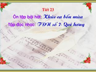Bài giảng Âm nhạc Lớp 7 - Tiết 23: Ôn tập bài hát: Bài Khúc ca bốn mùa. Tập đọc nhạc: TĐN số 7 - Quê hương