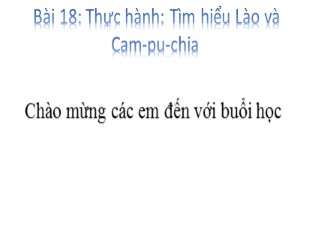 Bài giảng Địa lý Lớp 8 - Bài 18: Thực hành Tìm hiểu Lào và Cam-pu-chia