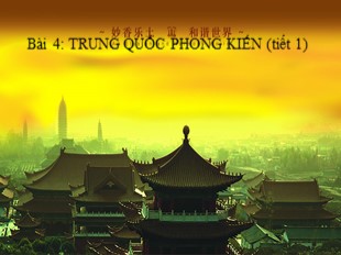 Bài giảng Lịch sử Lớp 7 - Bài 4: Trung Quốc phong kiến (Tiết 1)
