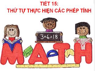 Bài giảng Toán Khối 6 - Tiết 15: Thứ tự thực hiện các phép tính