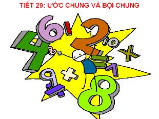 Bài giảng Toán Lớp 6 - Bài 29: Ước chung và bội chung