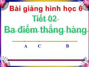 Bài giảng Toán Lớp 6 - Tiết 2: Ba điểm thẳng hàng