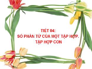 Bài giảng Toán Lớp 6 - Tiết 4: Số phần tử của một tập hợp. Tập hợp con