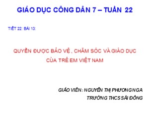 Bài giảng Giáo dục công dân Lớp 7 - Bài 13: Quyền được bảo vệ, chăm sóc và giáo dục cùa trẻ em Việt Nam - Nguyễn Thị Phương Nga