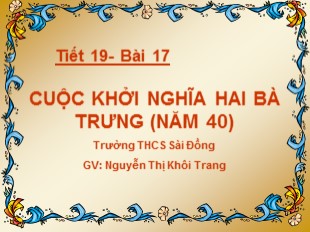 Bài giảng Lịch sử 6 - Bài 17: Cuộc khởi nghĩa Hai Bà Trưng (Năm 40) - Nguyễn Thị Khôi Trang
