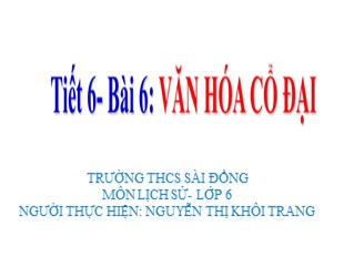 Bài giảng Lịch sử 6 - Bài 6: Văn hóa cổ đại - Nguyễn Thị Khôi Trang