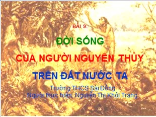 Bài giảng Lịch sử 6 - Bài 9: Đời sống của người nguyên thủy trên đất nước ta - Nguyễn Thị Khôi Trang