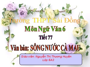 Bài giảng Ngữ văn 6 - Tiết 77: Văn bản Sông nước Cà Mau - Nguyễn Thị Thương Huyền