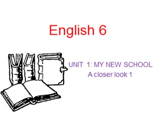Bài giảng Tiếng Anh Lớp 6 - Unit 1: My new school - A closer look 1