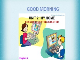 Bài giảng Tiếng Anh Lớp 6 - Unit 2: My home - Lesson 1: Getting started