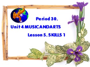Bài giảng Tiếng Anh Lớp 7 - Unit 4: Music and arts - Lesson 5: Skills 1
