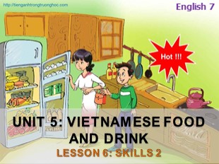 Bài giảng Tiếng Anh Lớp 7 - Unit 5: Vietnamese food and drink - Lesson 6: Skills 2