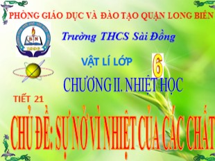 Bài giảng Vật lý 6 - Tiết 21: Sự nở vì nhiệt của các chất - Trường THCS Sài Đồng