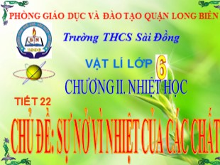 Bài giảng Vật lý 6 - Tiết 22: Sự nở vì nhiệt của các chất - Trường THCS Sài Đồng