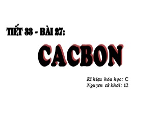Bài giảng Hóa học Lớp 9 - Tiết 33: Cacbon