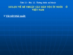 Bài giảng Mỹ thuật Lớp 9 - Bài 12: Thường thức mĩ thuật Sơ lược về mĩ thuật các dân tộc ít người ở Việt Nam