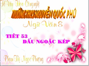 Bài giảng Ngữ văn Lớp 8 - Tiết 53: Dấu ngoặc kép - Phạm Thị Ngọc Phượng