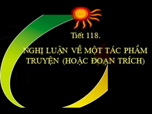 Bài giảng Ngữ văn Lớp 9 - Tiết 118: Nghị luận về tác phẩm truyện (Hoặc đoạn trích)