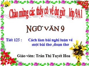 Bài giảng Ngữ văn Lớp 9 - Tiết 125: Cách làm bài nghị luận về một đoạn thơ, bài thơ - Trần Thị Tuyết Hoa