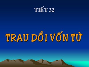 Bài giảng Ngữ văn Lớp 9 - Tiết 32: Trau dồi vốn từ