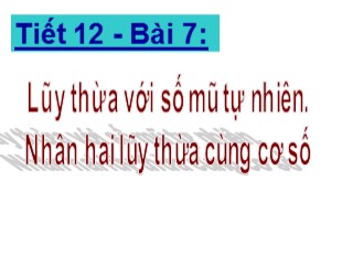 Bài giảng Số học 6 - Bài 7: Lũy thừa với số mũ tự nhiên. Nhân hai lũy thừa cùng cơ số