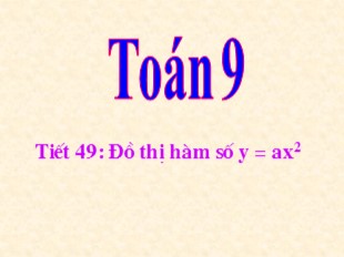 Bài giảng Toán Lớp 9 - Tiết 49: Đồ thị hàm số y = ax2