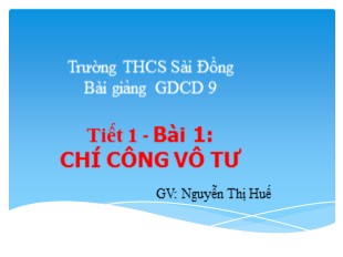 Bài giảng Giáo dục công dân 9 - Bài 1: Chí công vô tư - Nguyễn Thị Huế