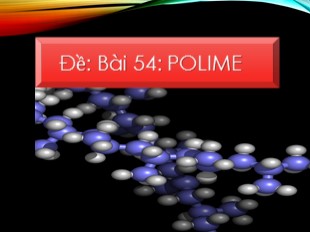 Bài giảng Hóa học 9 - Bài 54: Polime