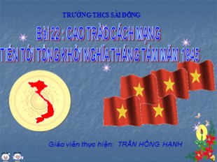 Bài giảng Lịch sử 9 - Bài 22: Cao trào cách mạng tiến tới tổng khởi nghĩa Tháng Tám năm 1945 - Trần Hồng Hạnh