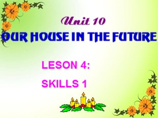 Bài giảng Tiếng Anh Lớp 6 - Unit 10: Our house in the future - Leson 4: Skills 1