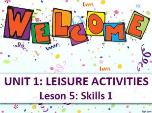 Bài giảng Tiếng Anh Lớp 8 - Unit 1: Leisure activities - Leson 5: Skills 1