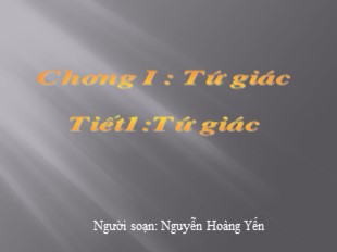 Bài giảng Toán Lớp 8 - Tiết 1: Tứ giác - Nguyễn Hoàng Yến