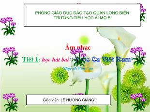 Bài giảng Âm nhạc Lớp 3 - Tiết 1: Học hát bài “ Quốc Ca Việt Nam” - Lê Hương Giang