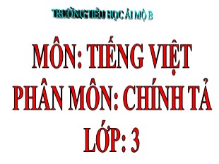 Bài giảng Chính tả Lớp 3 - Tuần 15: Hũ bạc của người cha - Trường TH Ái Mộ B