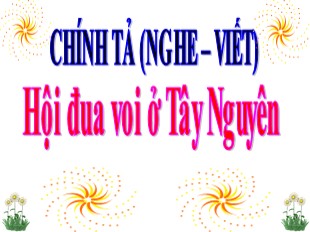 Bài giảng Chính tả Lớp 3 - Tuần 25: Hội đua voi ở Tây Nguyên