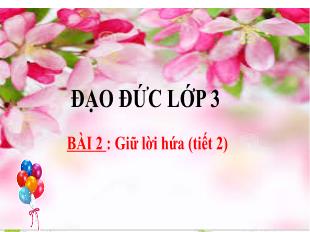 Bài giảng Đạo đức 3 - Bài 2: Giữ lời hứa (Tiết 2)