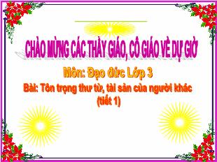 Bài giảng Đạo đức Lớp 3 - Bài: Tôn trọng thư từ, tài sản của người khác (Tiết 1)