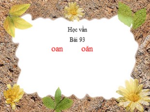 Bài giảng Học vần Lớp 1 - Bài 93: oan - oăn