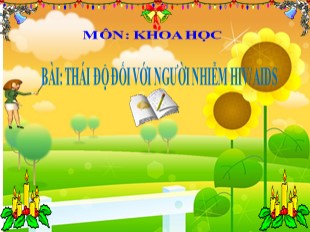 Bài giảng Khoa học Lớp 5 - Tuần 9: Thái độ đối với người nhiễm HIV/AIDS