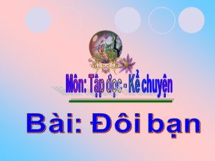 Bài giảng Tập đọc - Kể chuyện Lớp 3 - Tuần 15: Đôi bạn