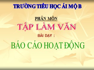 Bài giảng Tập làm văn Lớp 3 - Tuần 20: Báo cáo hoạt động - Trường Tiểu học Ái Mộ B