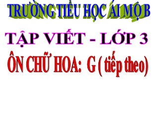 Bài giảng Tập viết Lớp 3 - Tuần 11: Ôn chữ hoa G (Tiếp theo)