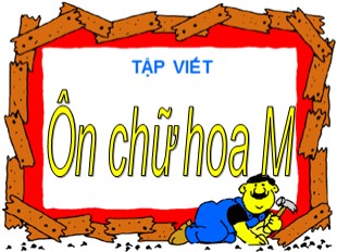 Bài giảng Tập viết Lớp 3 - Tuần 16: Ôn chữ hoa M