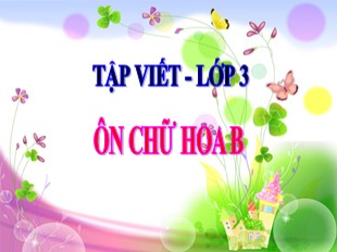 Bài giảng Tập viết Lớp 3 - Tuần 3: Ôn chữ hoa B