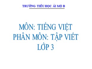 Bài giảng Tập viết Lớp 3 - Tuần 4: Ôn chữ hoa C - Trường Tiểu học Ái Mộ B