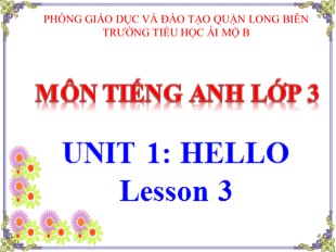 Bài giảng Tiếng Anh Lớp 3 - Unit 1: Hello - Lesson 3 - Trường TH Ái Mộ B